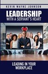 Leadership with a Servant's Heart - Kevin Wayne Johnson - 9780988303867