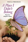 A Place I Didn't Belong: Hope for Adoptive Moms - Paula Freeman - 9780988593169
