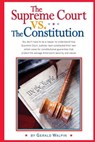 The Supreme Court vs. The Constitution: You don't have to be a lawyer to understand how Supreme Court Justices have recently substituted their own eli - Gerald Walpin - 9780988650916