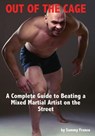 Out of the Cage: A Complete Guide to Beating a Mixed Martial Artist on the Street - Sammy Franco - 9780989038201