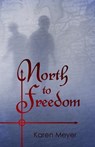 North to Freedom - Karen Ruth Meyer - 9780989066792