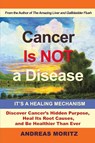 Cancer Is Not a Disease - It's a Healing Mechanism - Andreas Moritz - 9780989258753