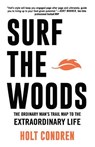 Surf the Woods: The Ordinary Man's Trail Map to the Extraordinary Life - Holt Condren - 9780989261807