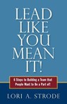 Lead Like You Mean It!: 6 Steps to Building a Team That People Want to Be a Part of - Lori a. Strode - 9780989499958