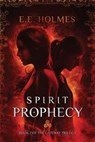 Spirit Prophecy: Book 2 of The Gateway Trilogy - E. E. Holmes - 9780989508032