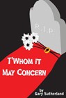 T'Whom It May Concern - Gary Sutherland - 9780989579612