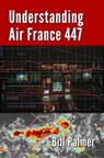Understanding Air France 447 - Bill Palmer - 9780989785709