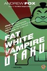 Fat White Vampire Otaku - Andrew Fox - 9780989802796