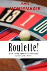 Roulette!: How I Won Thousands Without 'Beating the Odds' - James P. Moneymaker - 9780989952712