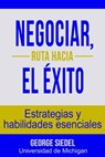 Negociar, ruta hacia el éxito: Estrategias y habilidades esenciales - George Siedel - 9780990367185