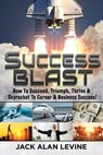 Success Blast: How To Succeed, Triumph, Thrive & Skyrocket To Career & Business Success! - Jack Alan Levine - 9780990409786