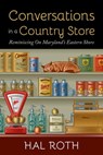 Conversations in a Country Store: Reminiscing on Maryland's Eastern Shore - Hal Roth - 9780990460817