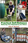 Practical Self-Reliance - Reducing Your Dependency On Others - John D McCann - 9780990500605