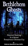 Bethlehem Ghosts: Historical Hauntings In & Around Pennsylvania's Christmas City - Katherine Ramsland - 9780990536369