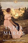 Intra Muros: Within the Walls of Heaven - Rebecca Ruter Springer - 9780990581345