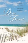 Dear Friend: Letters for Your Spiritual Journey - Sandy Beach - 9780990902003