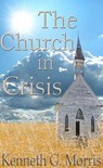 The Church In Crisis - Kenneth G. Morris - 9780990954231