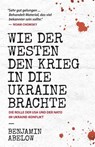 Wie der Westen den Krieg in die Ukraine Brachte - Benjamin J Abelow - 9780991076734