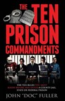 The Ten Prison Commandments: The Ten Rules You Must Know Before You Enter a County Jail, State or Federal Prison - John Doc Fuller - 9780991387403