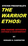 Steven Pressfield's "The Warrior Ethos": One Marine Officer's Critique and Counterpoint - Edward H. Carpenter - 9780991557202