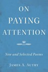 On Paying Attention: New and Selected Poems - James A. Autry - 9780991574438