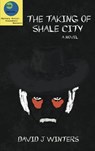 The Taking of Shale City - David J Winters - 9780991680399