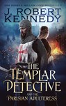 The Templar Detective and the Parisian Adulteress - J Robert Kennedy - 9780991814282