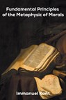 Fundamental Principles of the Metaphysic of Morals - Immanuel Kant - 9780991996261