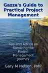 Gazza's Guide to Practical Project Management: Tips and Advice on Surviving the Project Management Journey - Gary M Nelson - 9780992255114
