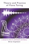 Theory and Practice of Piano Tuning: a manual on the art, techniques and theory - Brian Capleton - 9780992814106