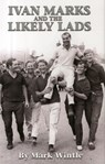 IVAN MARKS AND THE LIKELY LADS - MARK WINTLE - 9780993170454