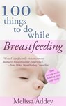 100 Things to do while Breastfeeding - Melissa Addey - 9780993181733