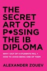 The Secret Art of Passing the IB Diploma - ZOUEV,  Alexander - 9780993418778