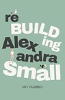 Rebuilding Alexandra Small - Mo Fanning - 9780993557156