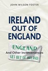 Ireland out of England - John Wilson Foster - 9780993560743