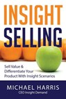 Insight Selling: How to sell value & differentiate your product with Insight Scenarios - Michael David Harris - 9780993655500