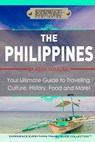 The Philippines: Your Ultimate Guide to Traveling, Culture, History, Food and More: Experience Everything Travel Guide Collection - Asha Miyazaki - 9780994817105