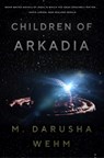 Children of Arkadia - M. Darusha Wehm - 9780995104884