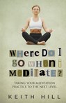 Where Do I Go When I Meditate? - HILL,  Keith - 9780995105935