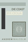 Die Coast Bye Cecilia - Andrew Malcolm - 9780995215238