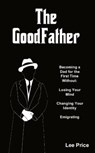 The GoodFather: Becoming a Dad For the First Time Without Losing Your Mind, Changing Your Identity, or Emigrating - Lee Price - 9780995697812