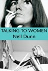 Talking to Women - Nell Dunn - 9780995716216