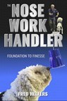 The Nose Work Handler: Foundation to Finesse - Fred Helfers - 9780996189934