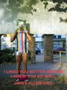 I Liked You Better Before I Knew You So Well - James Allen Hall - 9780996316774