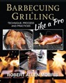 Barbecuing & Grilling Like a Pro - Robert Allen Morris - 9780996319027