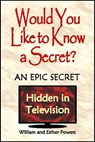 Would You Like to Know a Secret?: An Epic Secret Hidden in Television - William and Esther Powers - 9780996336024