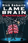 Lame Brain: My Journey Back to Real Life - Rick Roberts - 9780996414432