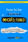 How to Be an Imperfectionist: The New Way to Self-Acceptance, Fearless Living, and Freedom from Perfectionism - Stephen Guise - 9780996435406
