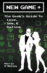 New Game +: The Geek's Guide to Love, Sex, & Dating - Harris O'Malley - 9780996487115