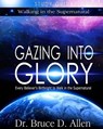 Gazing Into Glory Study Guide: Every Believer's Birthright to Walk in the Supernatural - Bruce D. Allen - 9780996701402